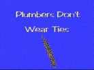 Plumbers Don't Wear Ties