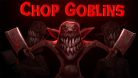 Chop Goblins